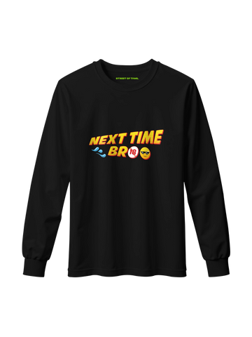 Next Time Bro Long Sleeve T-Shirt