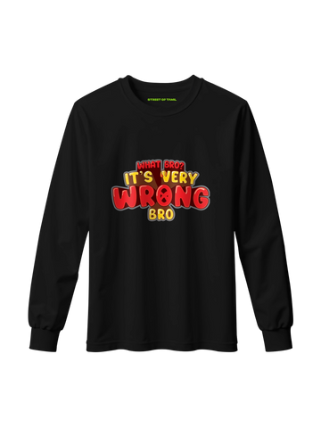 What Bro? It's Very Wrong Bro Long Sleeve T-Shirt